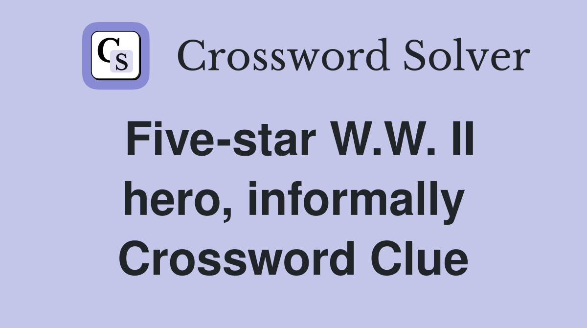 Five-star W.W. II hero, informally Crossword Clue