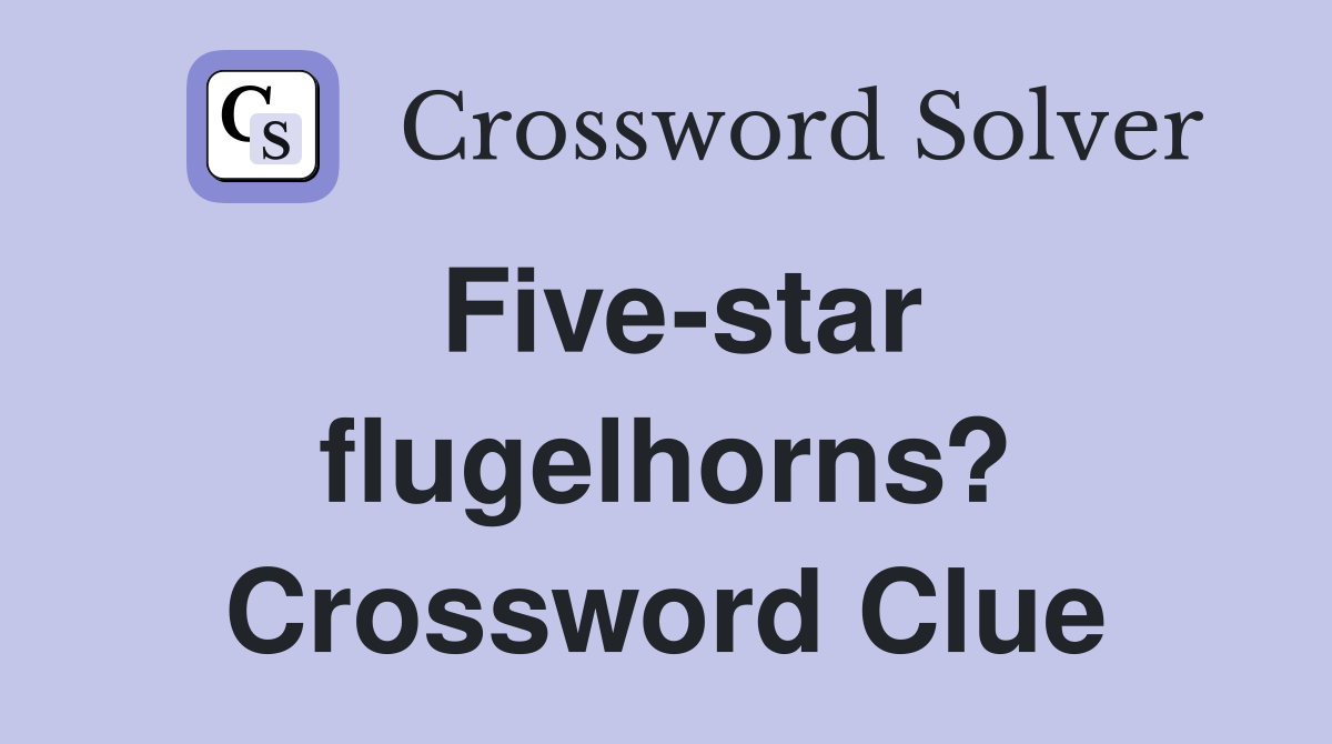 Five-star flugelhorns? Crossword Clue