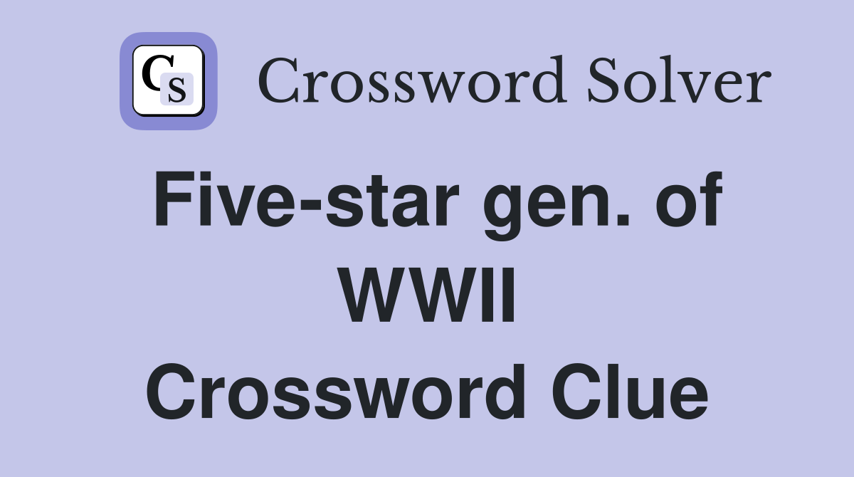 Five-star gen. of WWII Crossword Clue