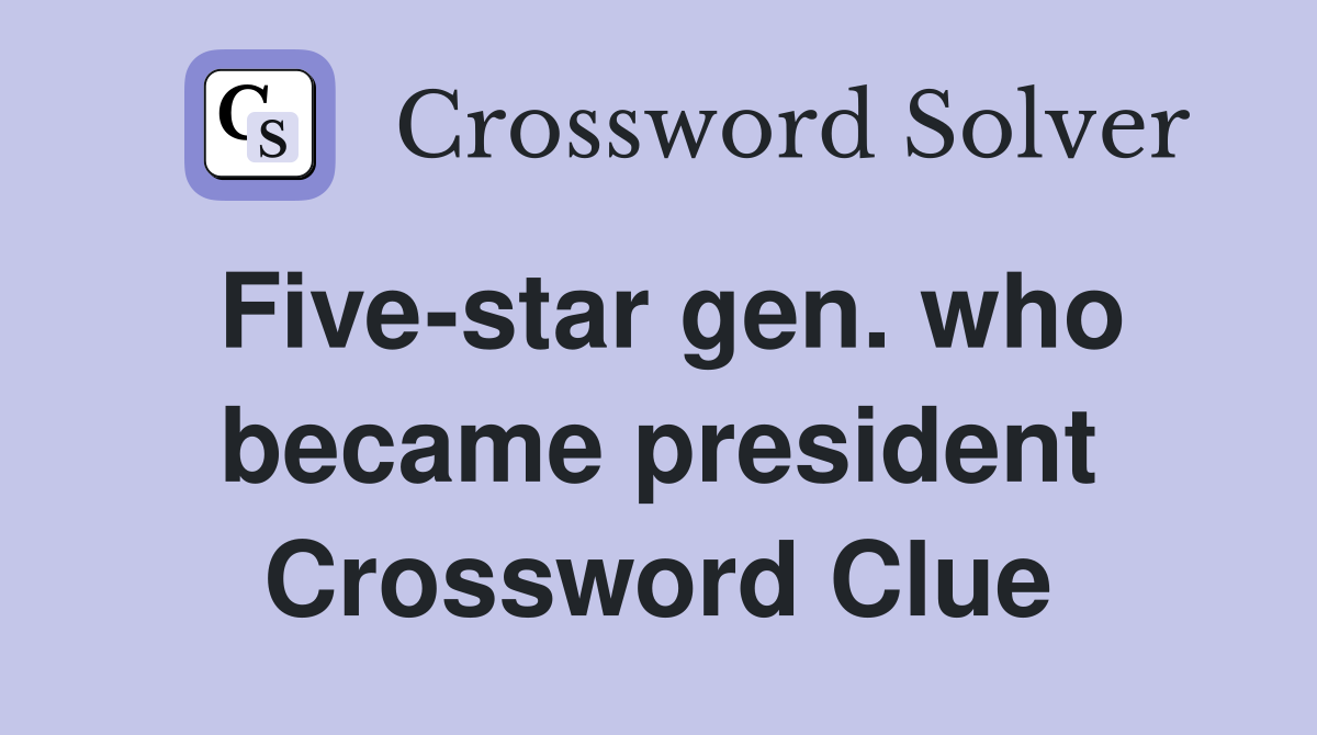 Five-star gen. who became president Crossword Clue
