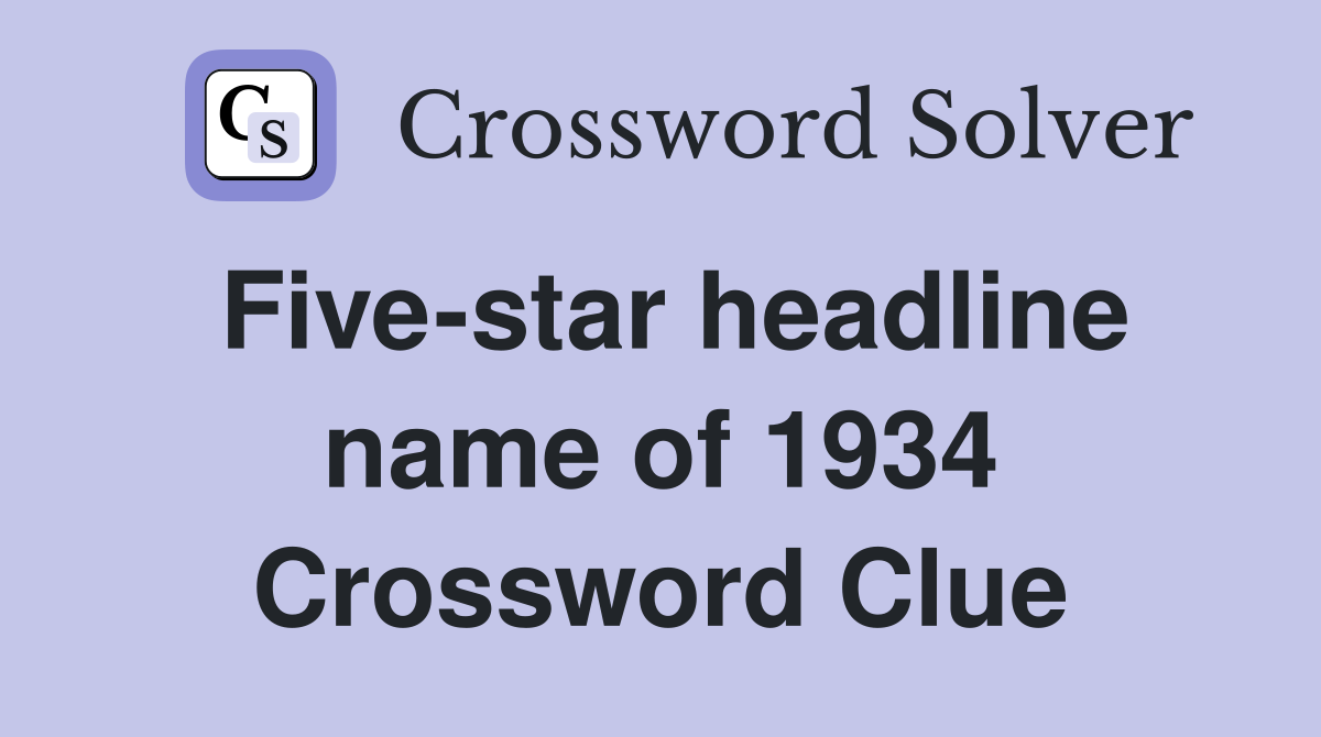 Five-star headline name of 1934 Crossword Clue