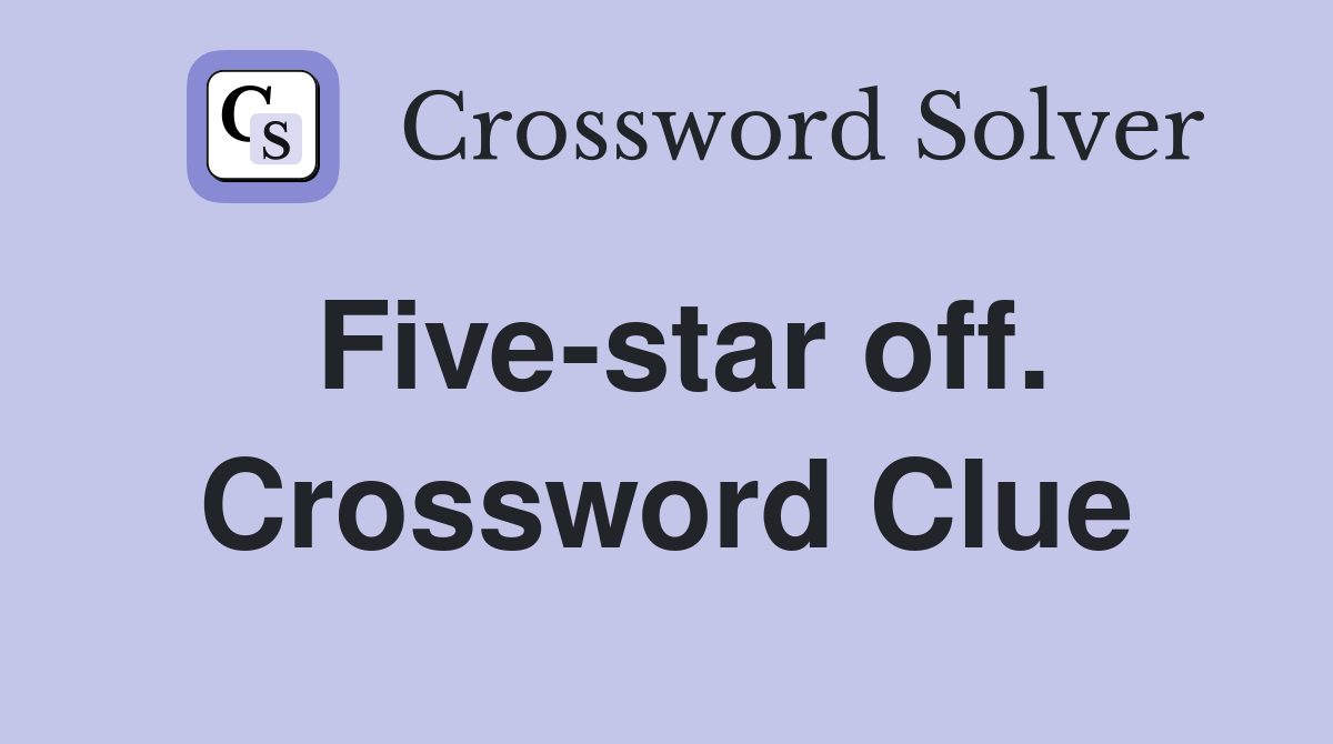 Five-star off. Crossword Clue
