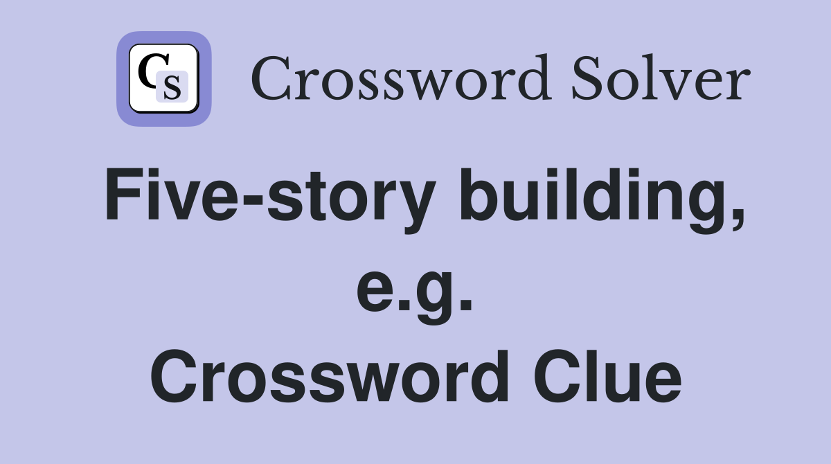 Five-story building, e.g. Crossword Clue