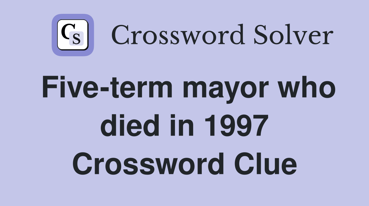 Five-term mayor who died in 1997 Crossword Clue