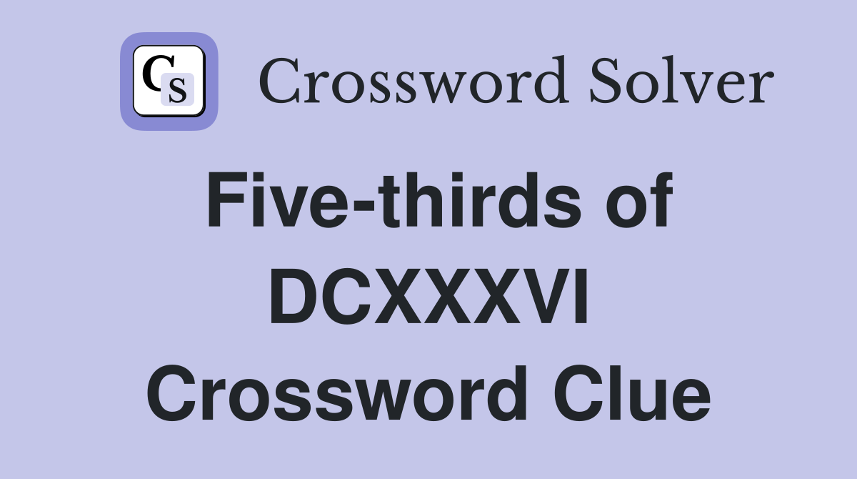 Five-thirds of DCXXXVI Crossword Clue