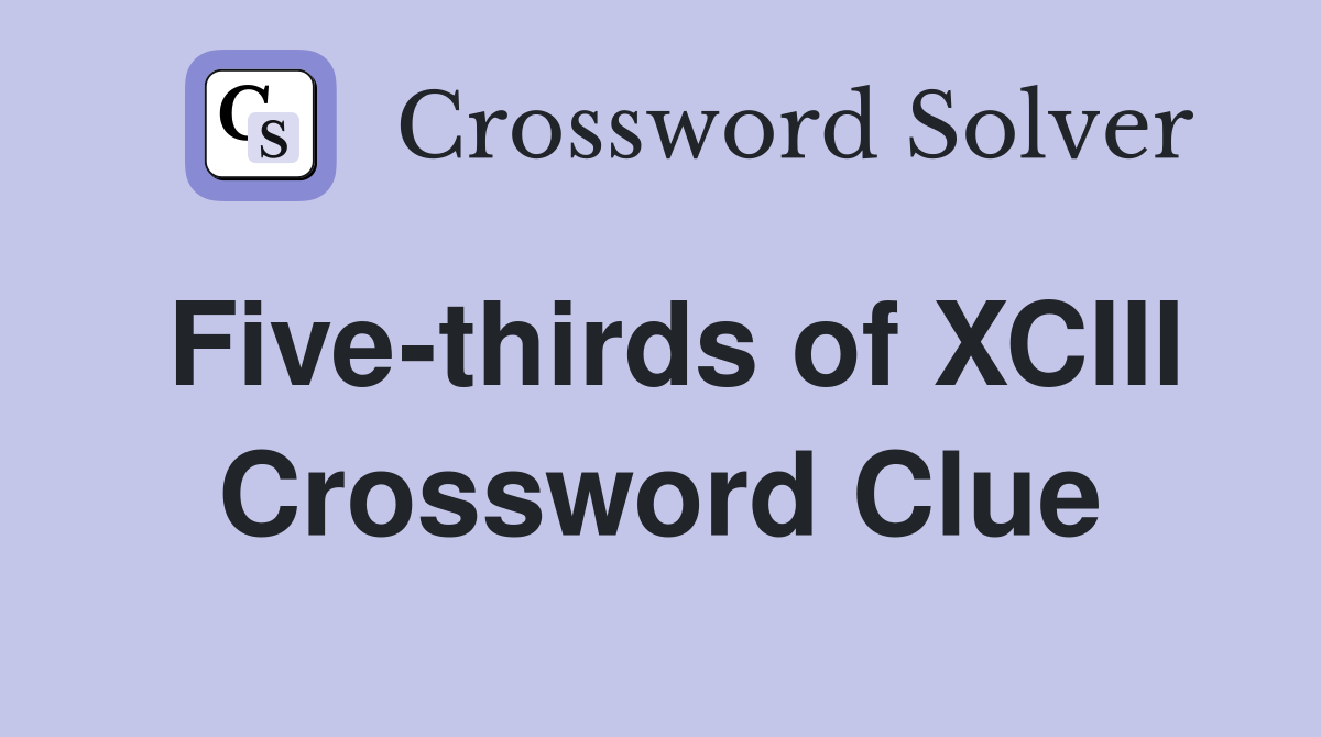 Five-thirds of XCIII Crossword Clue