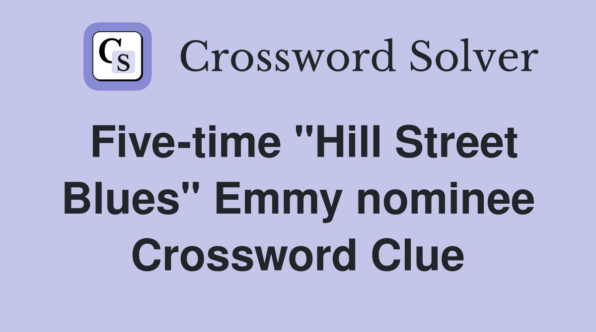 Five-time "Hill Street Blues" Emmy nominee Crossword Clue