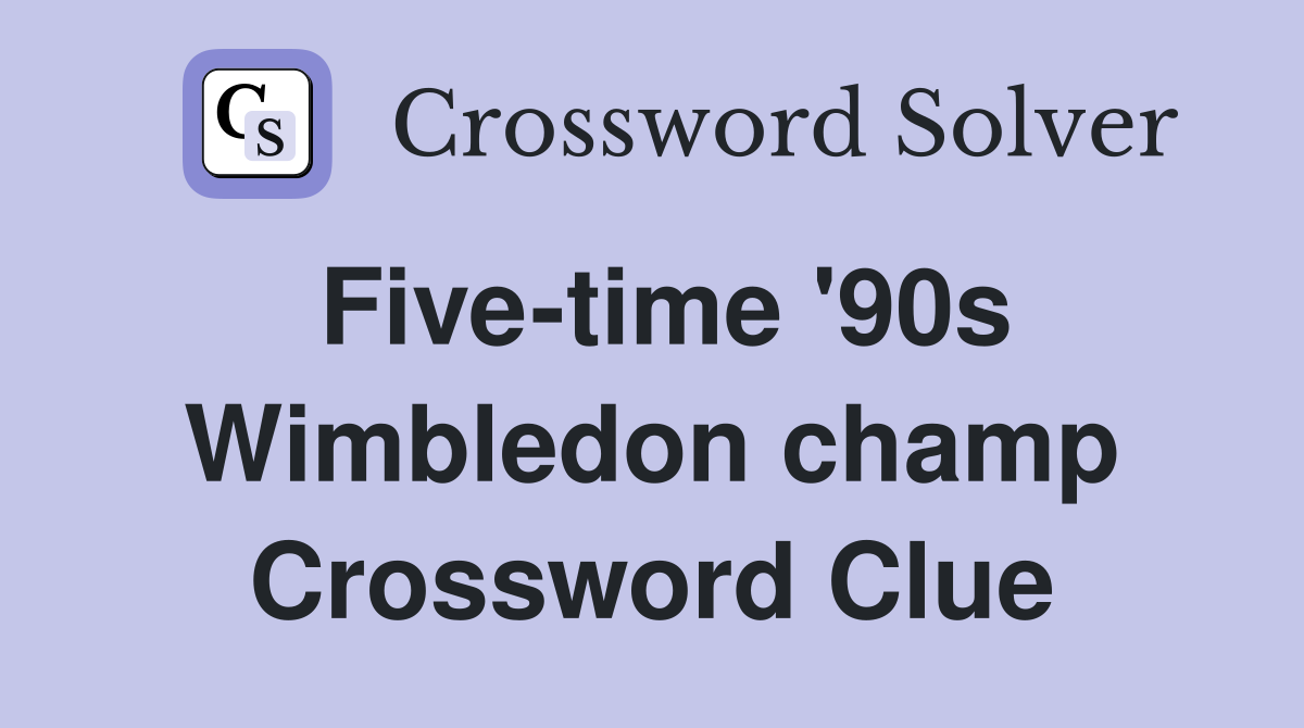 Five-time '90s Wimbledon champ Crossword Clue