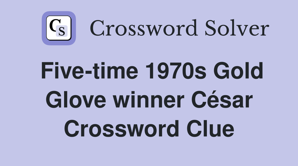Five-time 1970s Gold Glove winner César Crossword Clue
