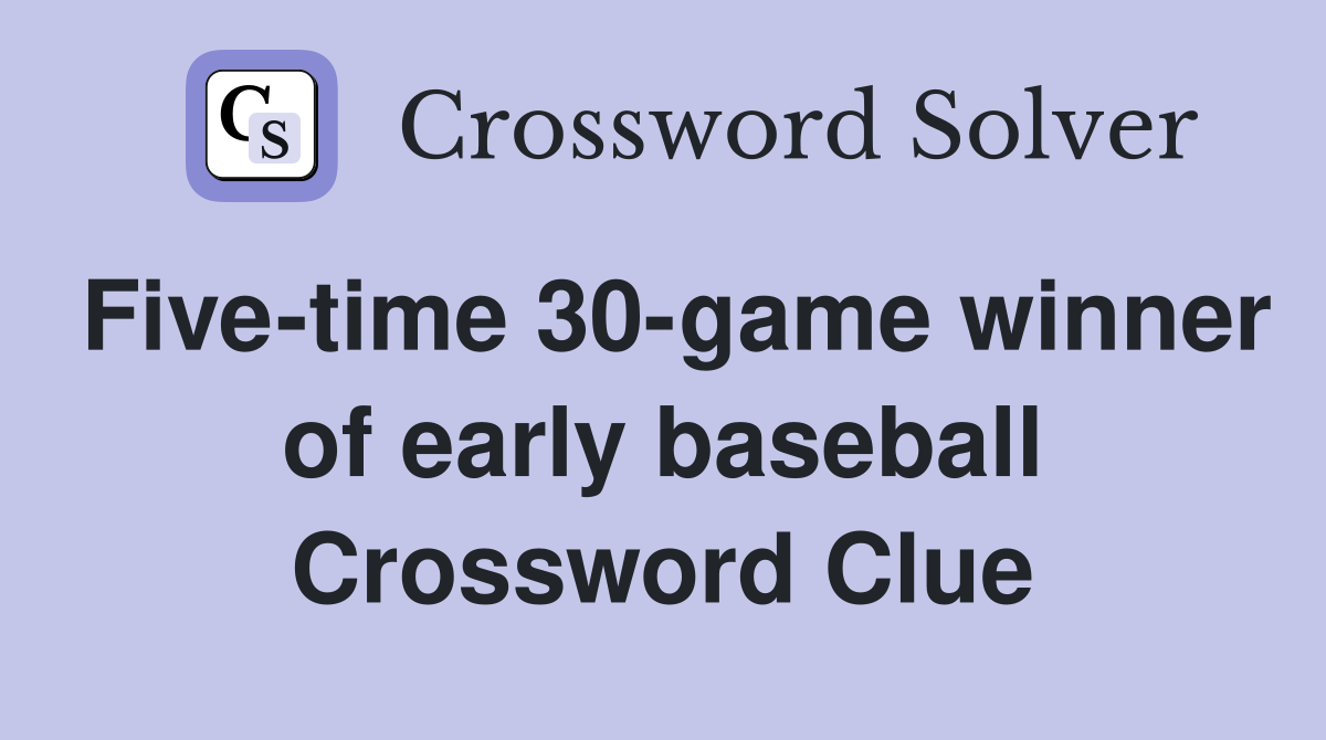 Five-time 30-game winner of early baseball Crossword Clue