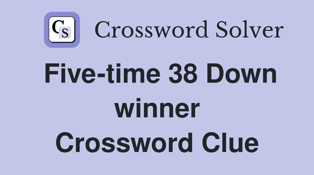 Five-time 38 Down winner Crossword Clue