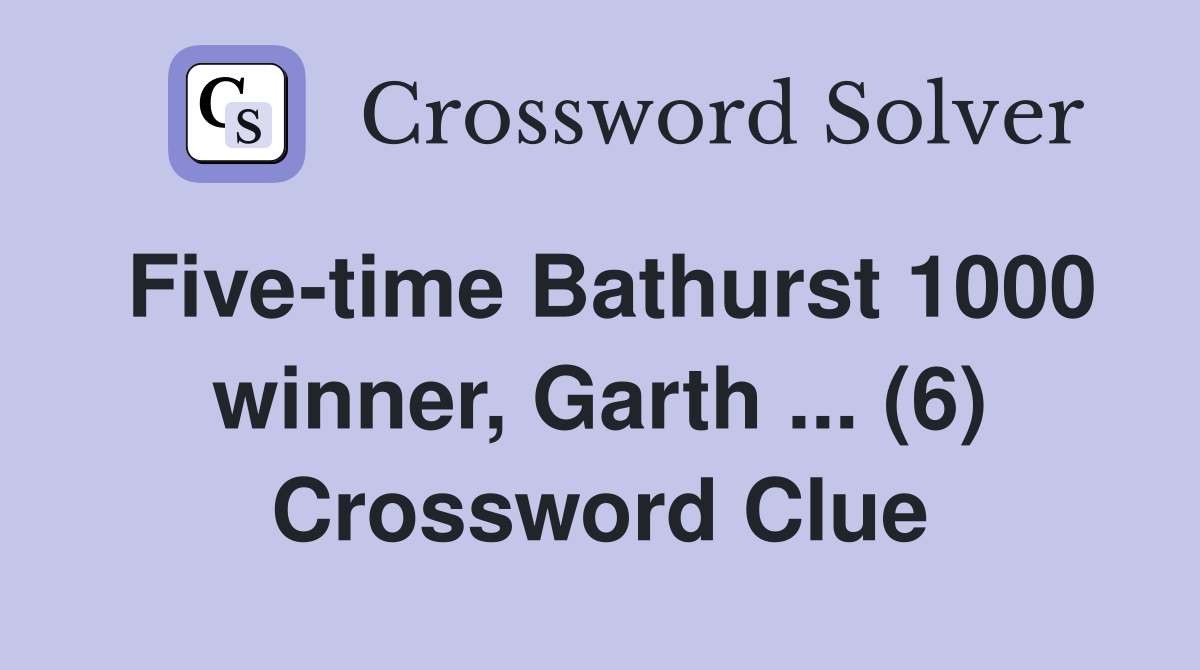 Five-time Bathurst 1000 winner, Garth ... (6) Crossword Clue