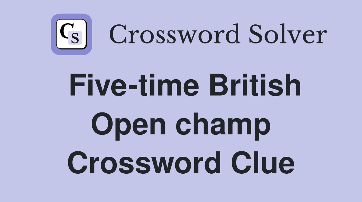 Five-time British Open champ Crossword Clue