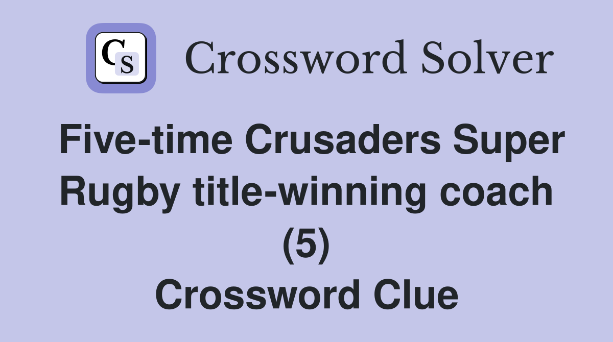 Five-time Crusaders Super Rugby title-winning coach (5) Crossword Clue