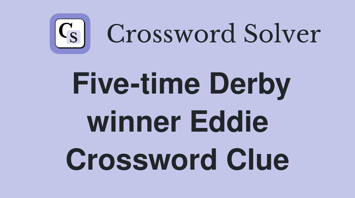 Five-time Derby winner Eddie Crossword Clue