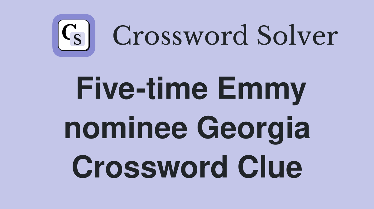 Five-time Emmy nominee Georgia Crossword Clue