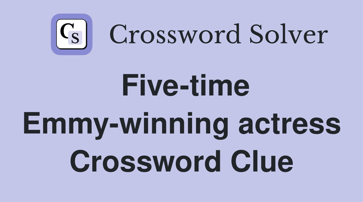 Five-time Emmy-winning actress Crossword Clue