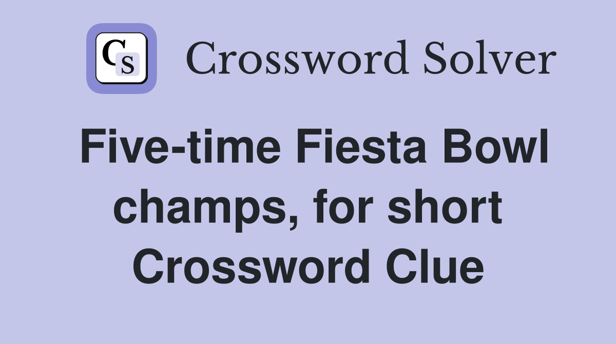 Five-time Fiesta Bowl champs, for short Crossword Clue
