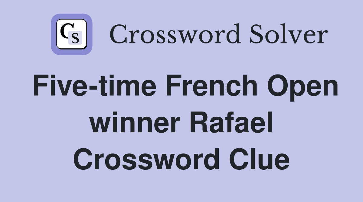 Five-time French Open winner Rafael Crossword Clue