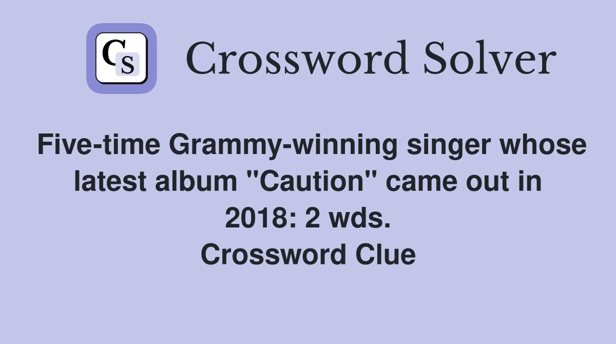 Five-time Grammy-winning singer whose latest album "Caution" came out in 2018: 2 wds. Crossword Clue