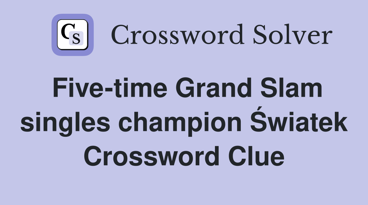 Five-time Grand Slam singles champion Światek Crossword Clue