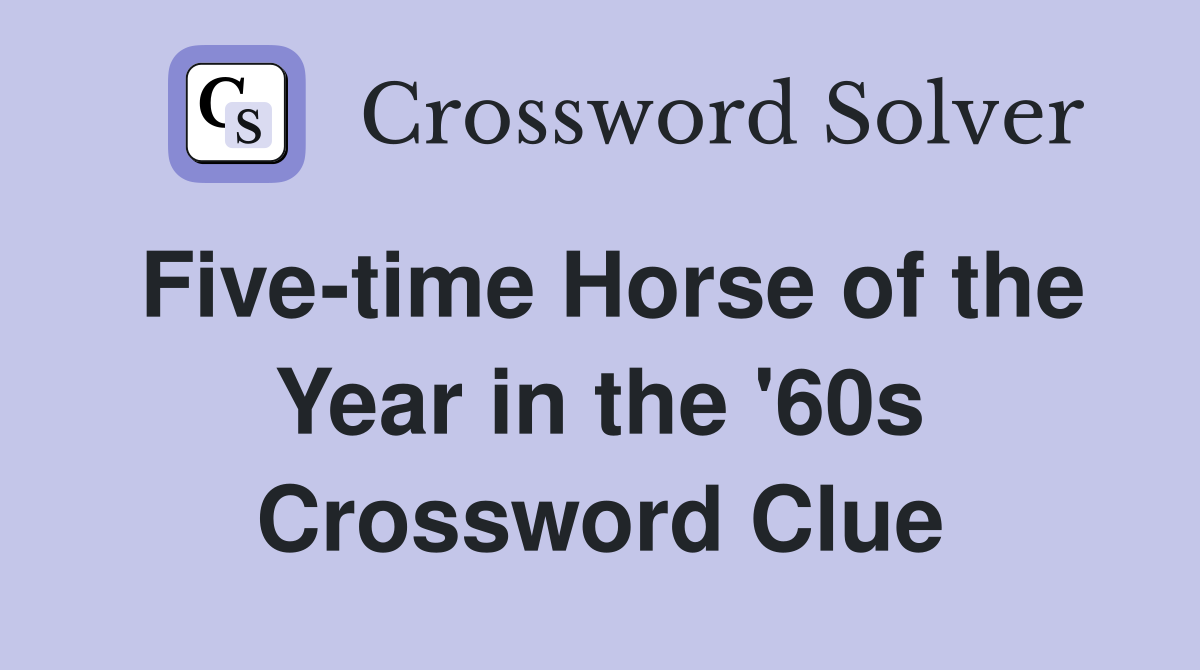 Five-time Horse of the Year in the '60s Crossword Clue