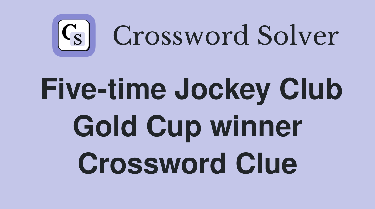 Five-time Jockey Club Gold Cup winner Crossword Clue