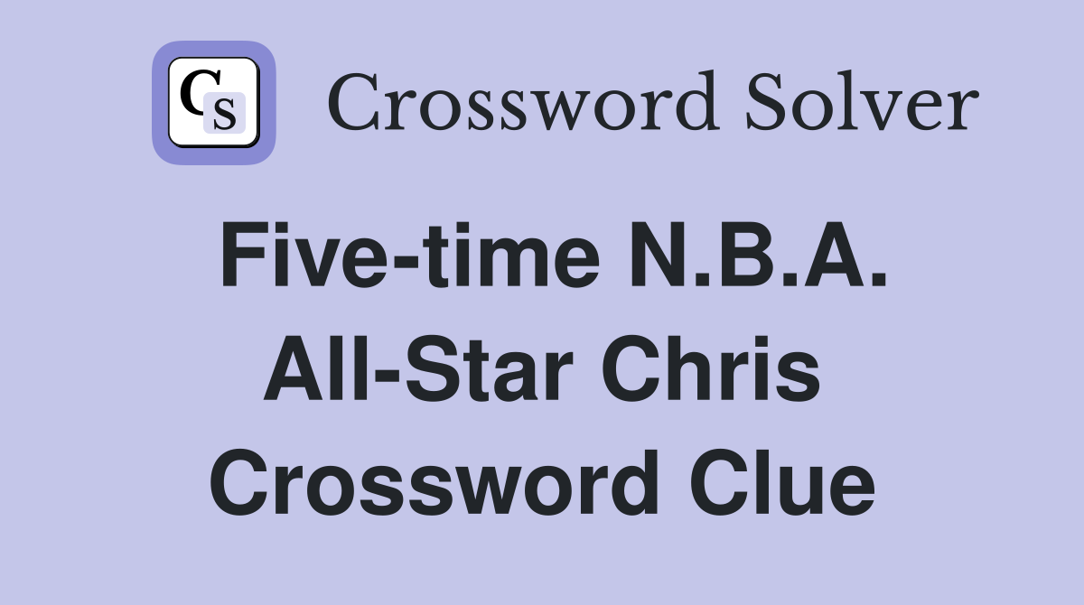 Five-time N.B.A. All-Star Chris Crossword Clue
