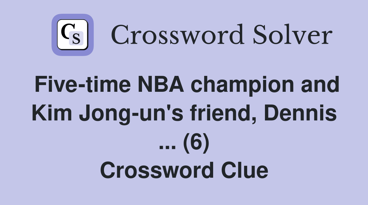 Five-time NBA champion and Kim Jong-un's friend, Dennis ... (6) Crossword Clue