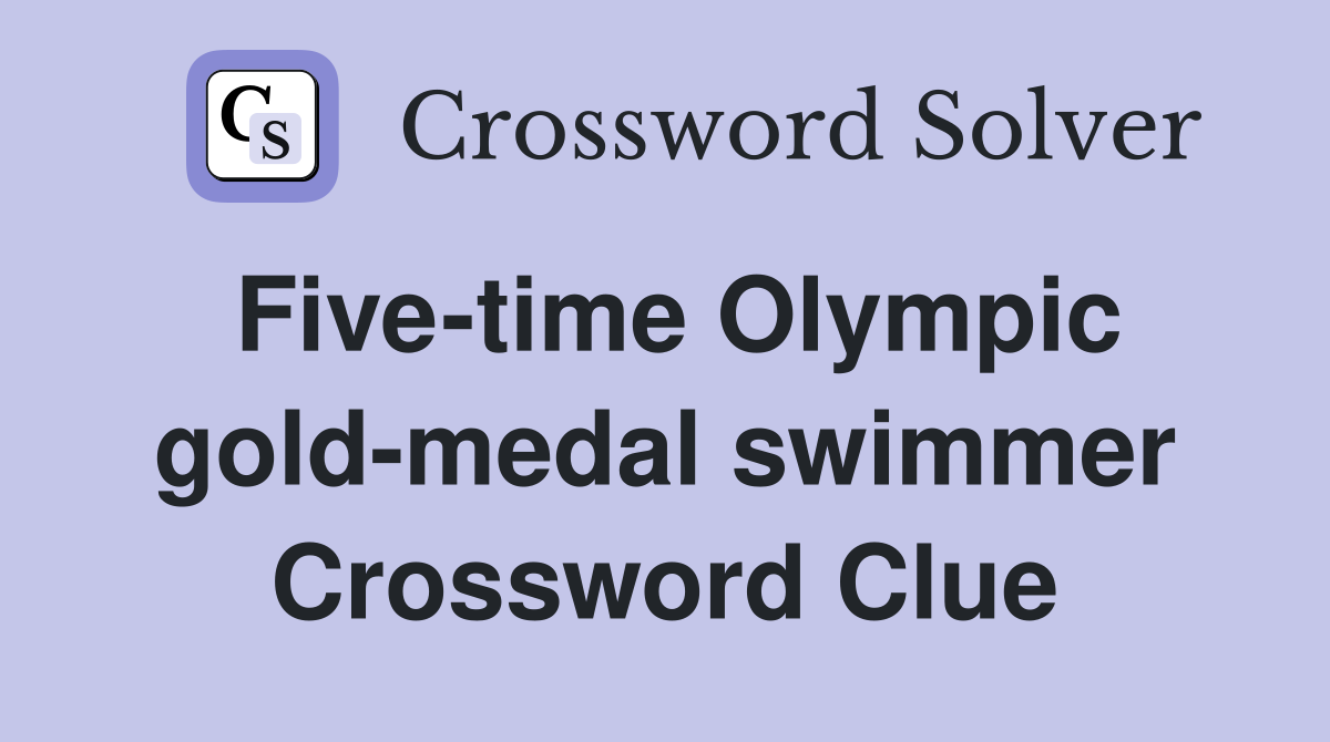 Five-time Olympic gold-medal swimmer Crossword Clue