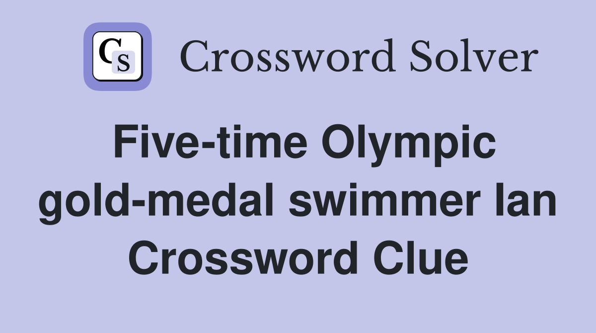 Five time Olympic gold medal swimmer Ian Crossword Clue Answers