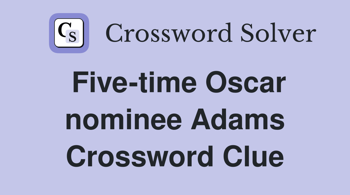 Five-time Oscar nominee Adams Crossword Clue