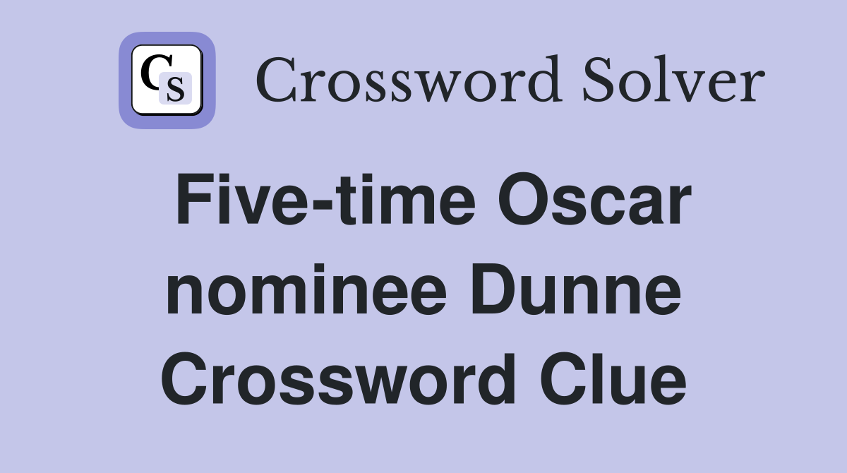 Five-time Oscar nominee Dunne Crossword Clue