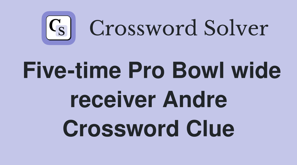 Five-time Pro Bowl wide receiver Andre Crossword Clue