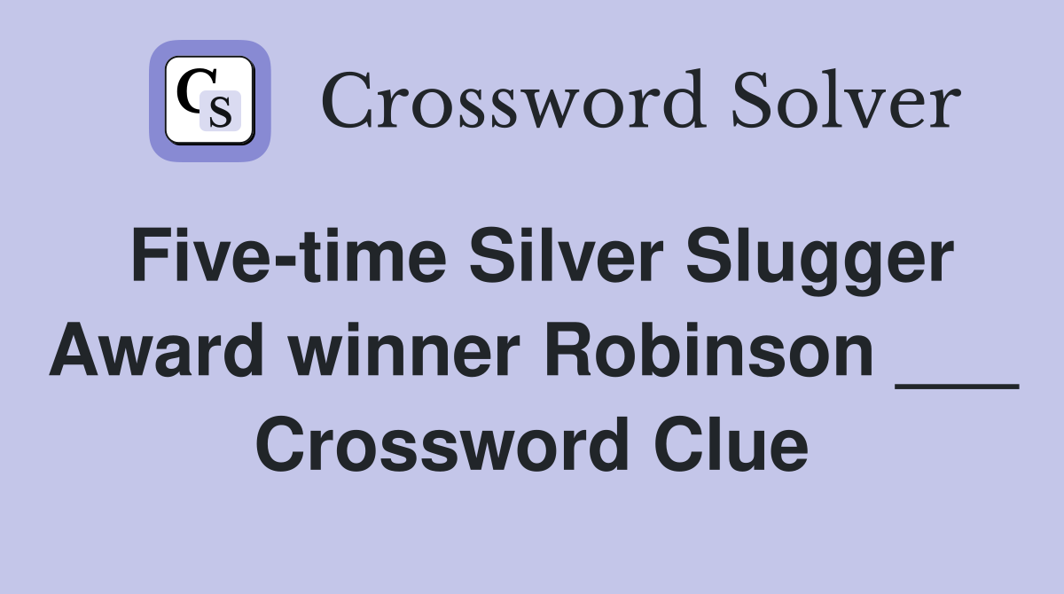 Five-time Silver Slugger Award winner Robinson ___ Crossword Clue