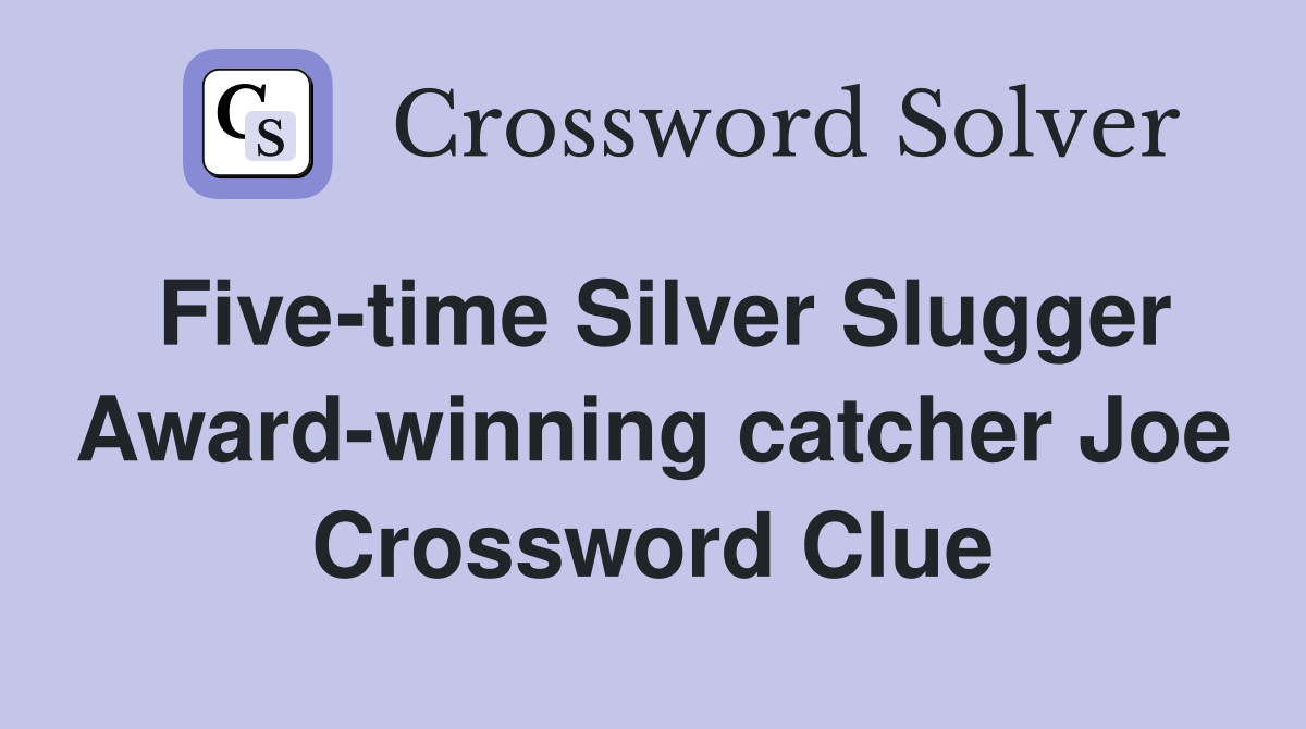 Five-time Silver Slugger Award-winning catcher Joe Crossword Clue