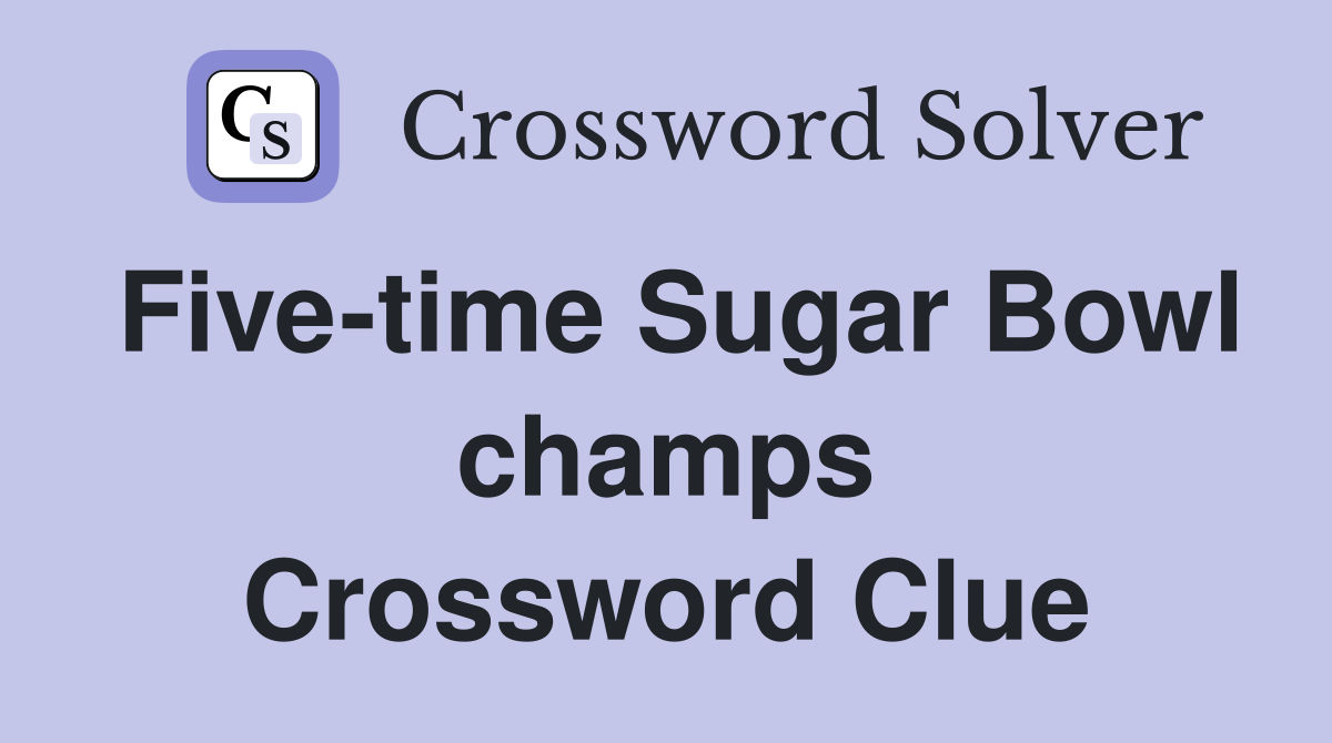 Five-time Sugar Bowl champs Crossword Clue