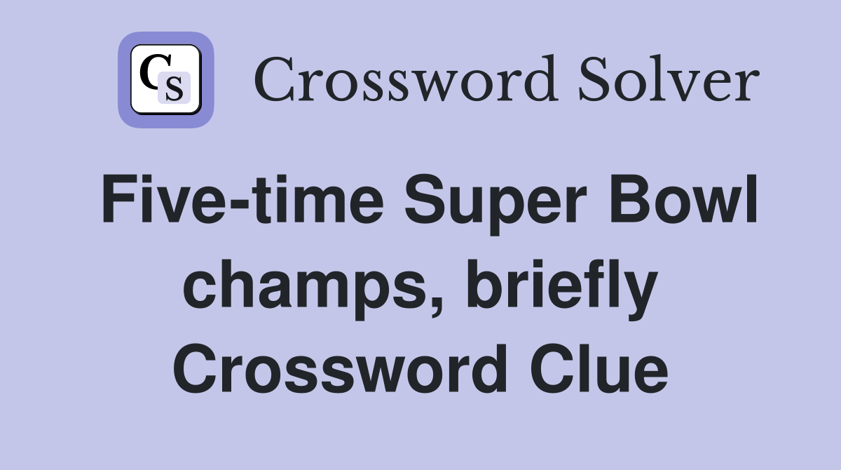 Five-time Super Bowl champs, briefly Crossword Clue