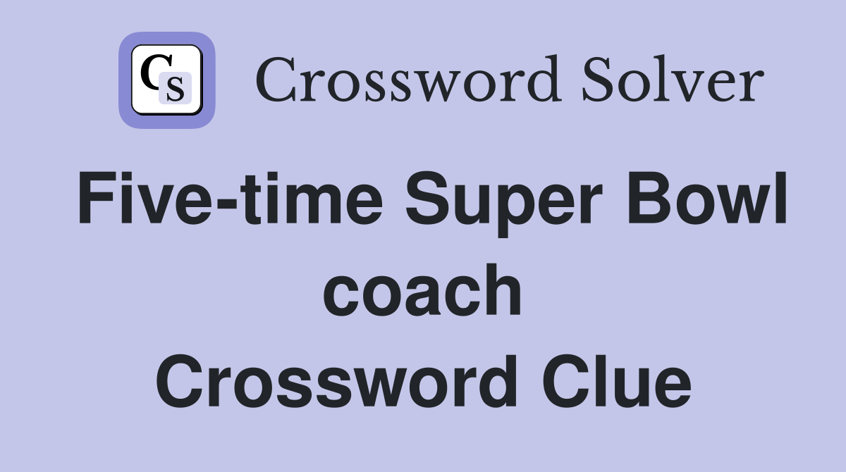 Five-time Super Bowl coach Crossword Clue