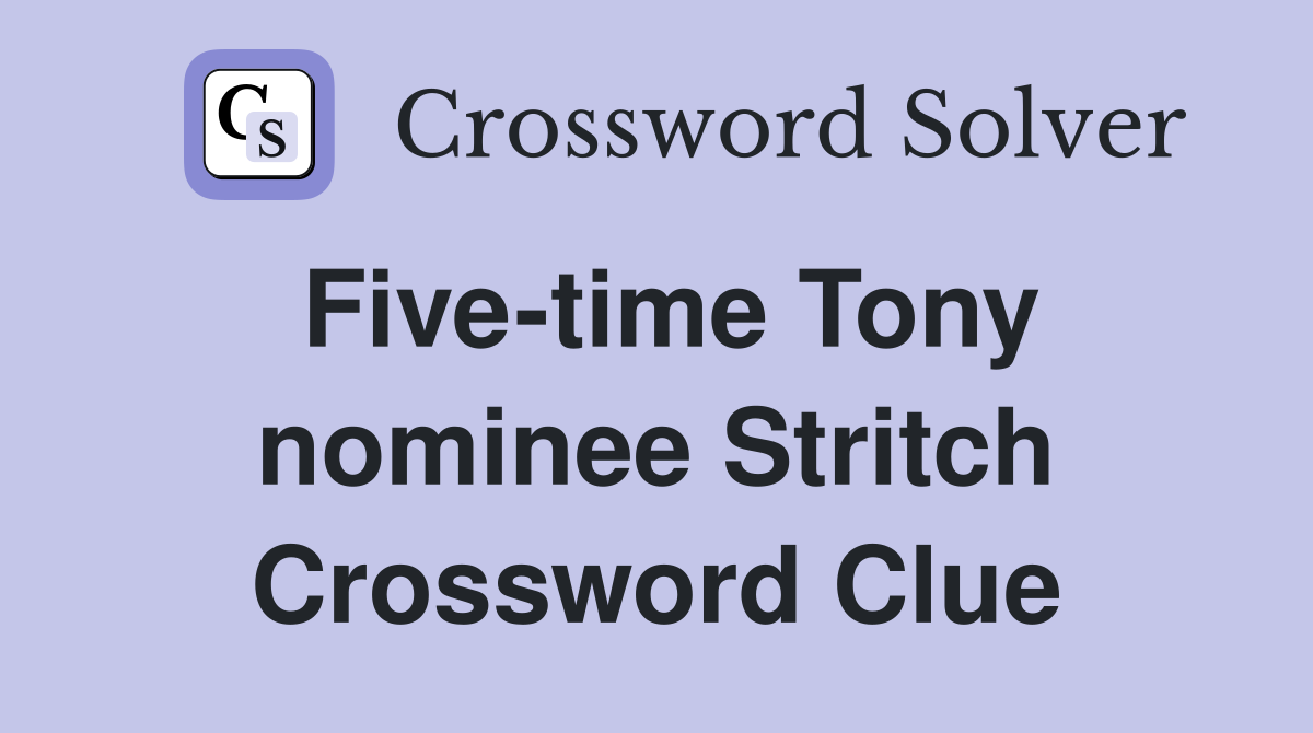 Five-time Tony nominee Stritch Crossword Clue