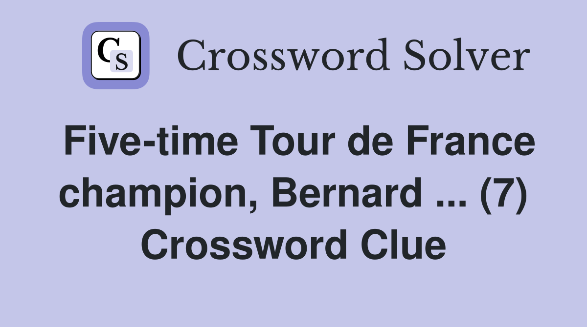 Five-time Tour de France champion, Bernard ... (7) Crossword Clue