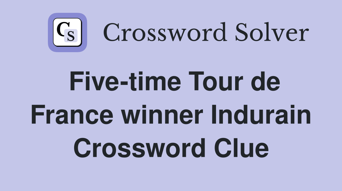Five-time Tour de France winner Indurain Crossword Clue