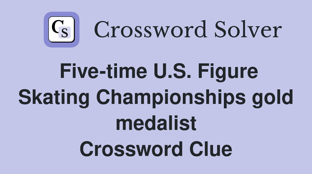 Five-time U.S. Figure Skating Championships gold medalist Crossword Clue
