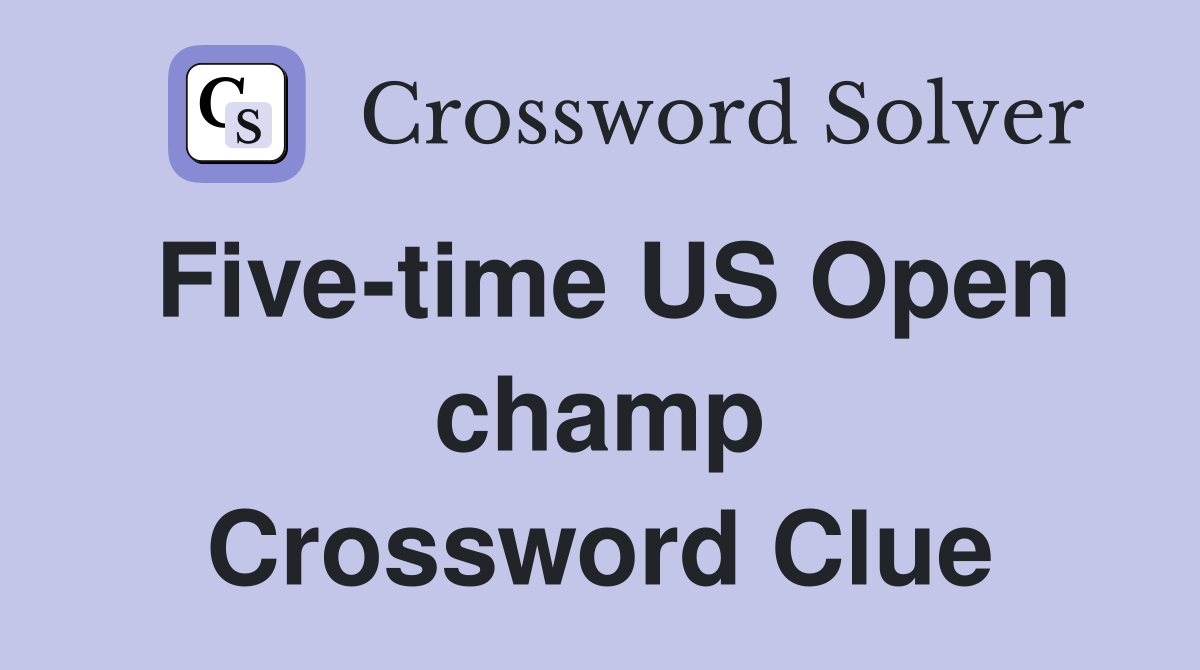 Five-time US Open champ Crossword Clue
