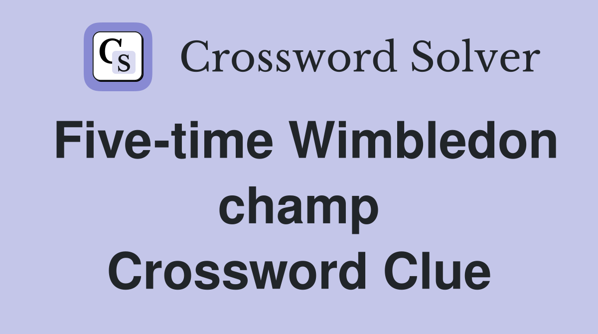 Five-time Wimbledon champ Crossword Clue