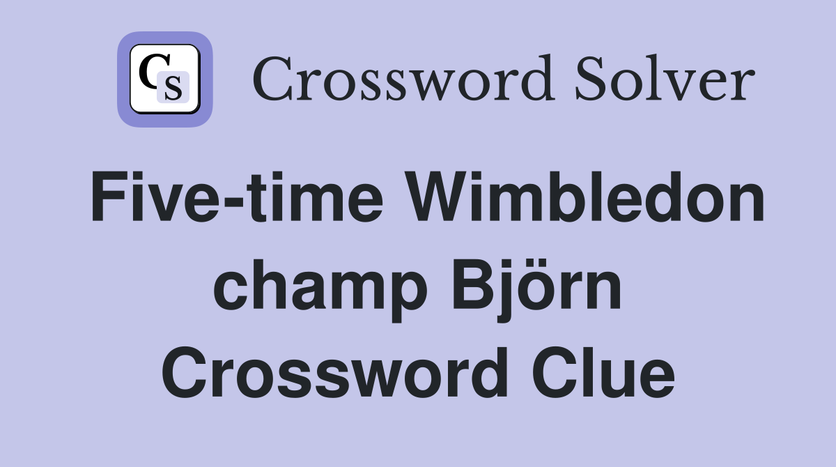 Five-time Wimbledon champ Björn Crossword Clue