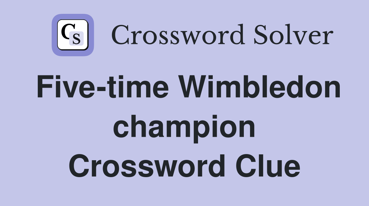 Five-time Wimbledon champion Crossword Clue