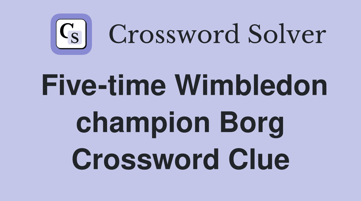 Five-time Wimbledon champion Borg Crossword Clue