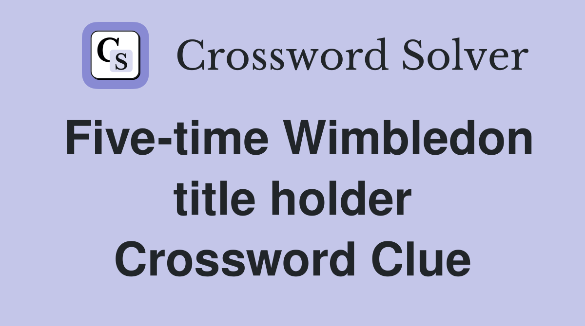 Five-time Wimbledon title holder Crossword Clue