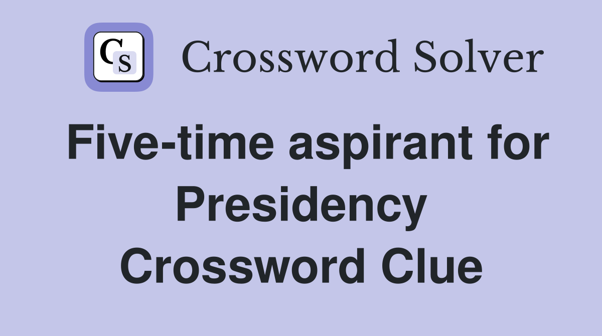 Five-time aspirant for Presidency Crossword Clue